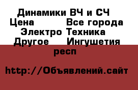 	 Динамики ВЧ и СЧ › Цена ­ 500 - Все города Электро-Техника » Другое   . Ингушетия респ.